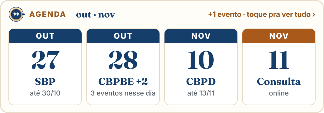 Agenda: 27/10 a 30/10 SBP: Reunião Anual de Psicologia; 28/10 CBPBE: Psicologia Baseada em Evidências e mais 2 no mesmo dia; 10/11 a 13/11 CBPD: Psicologia do Desenvolvimento; 11/11 Consulta pública do CFP (último dia); mais 1 evento. Toque para ver a agenda completa.